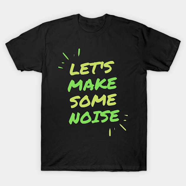 Let's make some noise. T-Shirt by Thibazy Shop